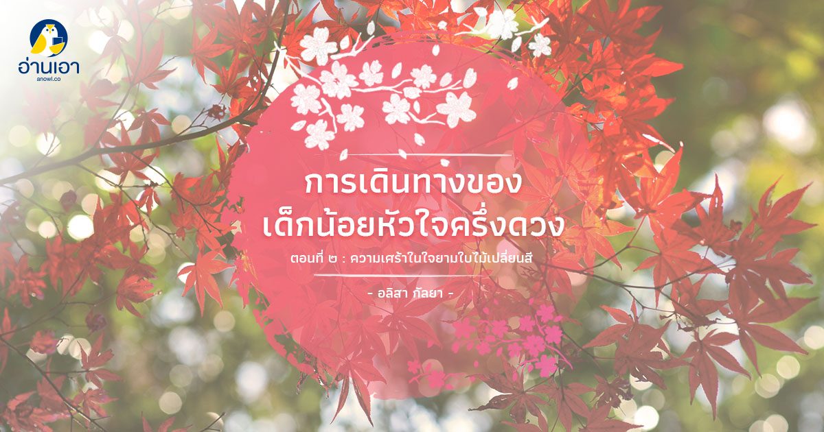 การเดินทางของเด็กน้อยหัวใจครึ่งดวง ตอนที่ 2 : ความเศร้าในใจยามใบไม้เปลี่ยนสี
