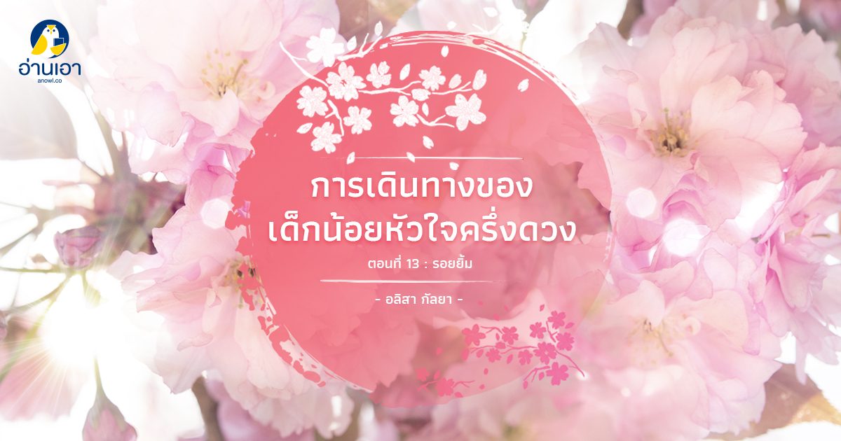 การเดินทางของเด็กน้อยหัวใจครึ่งดวง ตอนที่ 13 : รอยยิ้ม