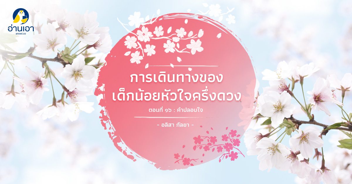 การเดินทางของเด็กน้อยหัวใจครึ่งดวง ตอนที่ 16 : คำปลอบใจ