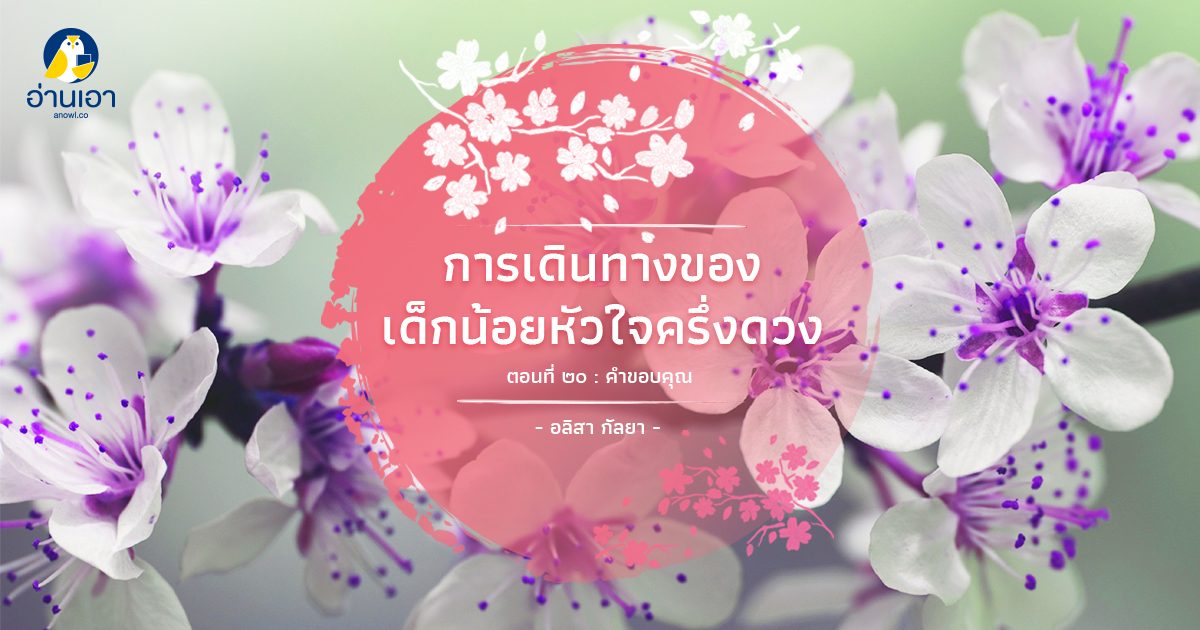 การเดินทางของเด็กน้อยหัวใจครึ่งดวง ตอนที่ 20 : คำขอบคุณ