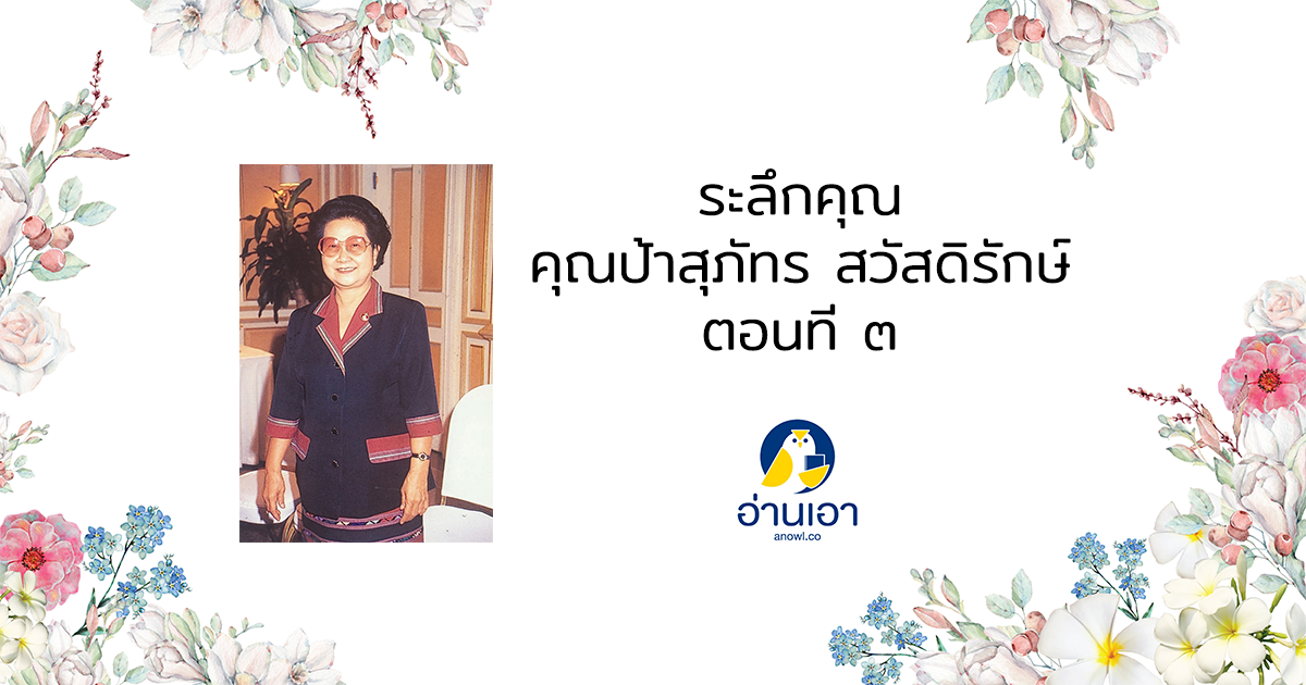 ระลึกคุณ คุณป้าสุภัทร สวัสดิรักษ์ : ตอนที่ 3
