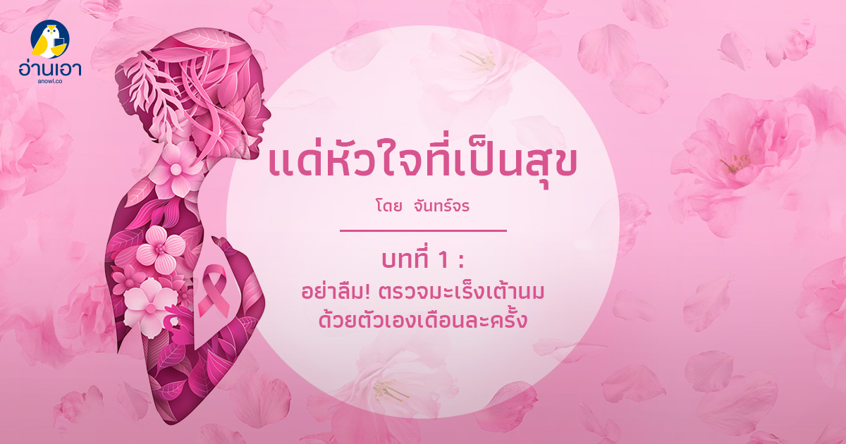 แด่หัวใจที่เป็นสุข บทที่ 1 : อย่าลืม! ตรวจมะเร็งเต้านมด้วยตัวเองเดือนละครั้ง