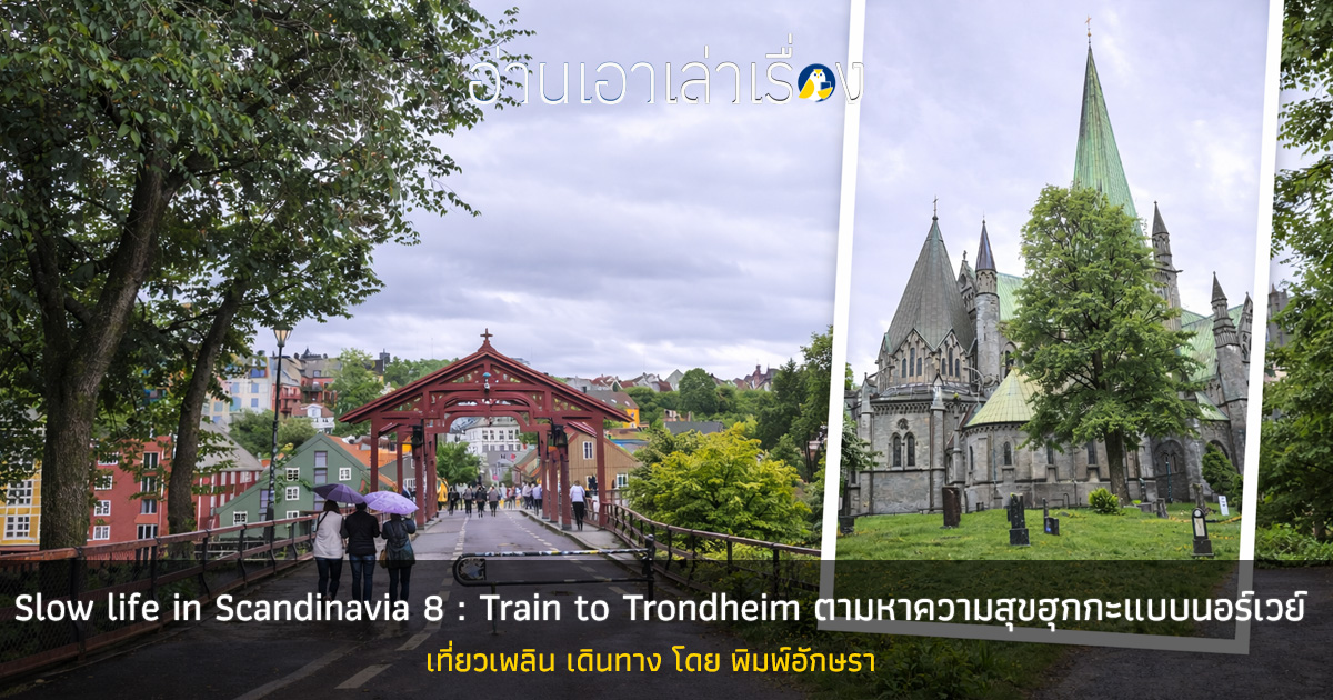 Slow life in Scandinavia 8 : Train to Trondheim ตามหาความสุขฮุกกะแบบนอร์เวย์